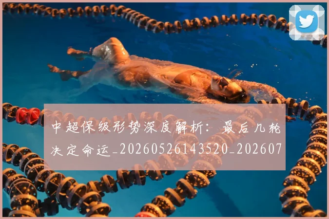 中超保级形势深度解析：最后几轮决定命运_20260526143520_20260716184622