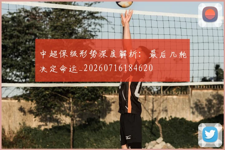 中超保级形势深度解析：最后几轮决定命运_20260716184620