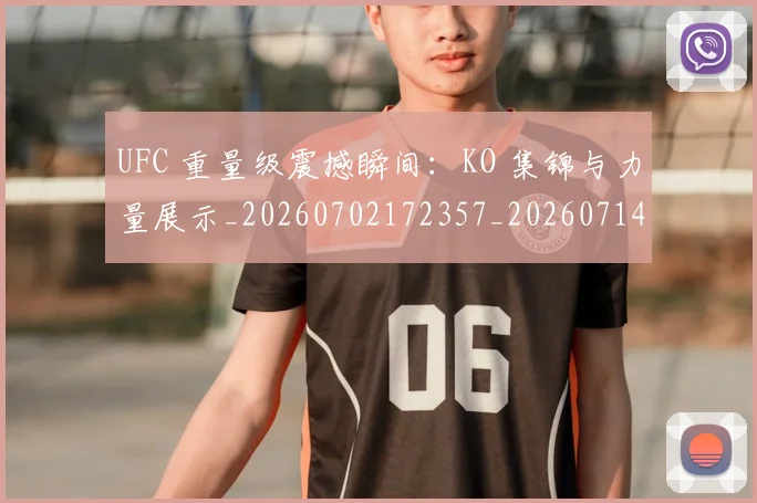 UFC 重量级震撼瞬间:KO 集锦与力量展示_20260702172357_20260714220037