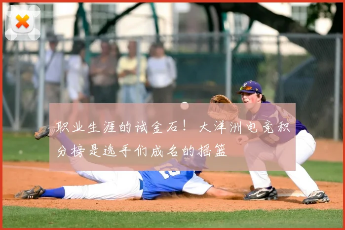 职业生涯的试金石!大洋洲电竞积分榜是选手们成名的摇篮