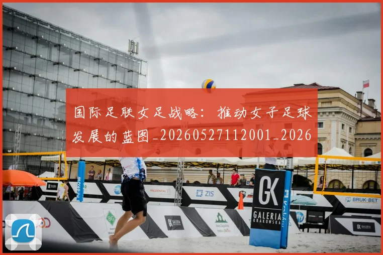 国际足联女足战略：推动女子足球发展的蓝图_20260527112001_20260703224904_20260719170240