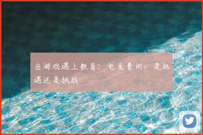 当游戏遇上教育：电竞青训，是机遇还是挑战