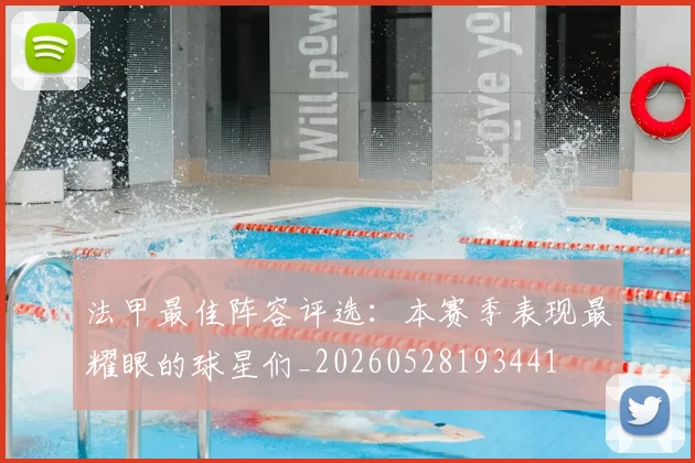 法甲最佳阵容评选：本赛季表现最耀眼的球星们_20260528193441